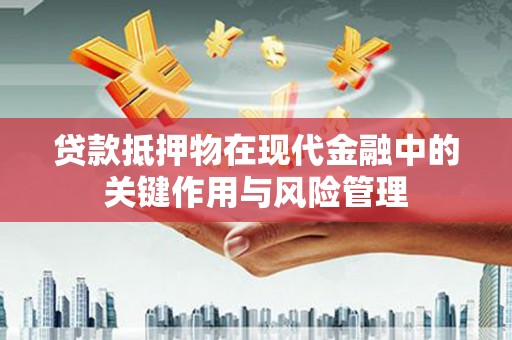 天元贷款抵押物在现代金融中的关键作用与风险管理