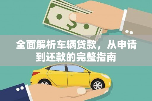 天元全面解析车辆贷款，从申请到还款的完整指南