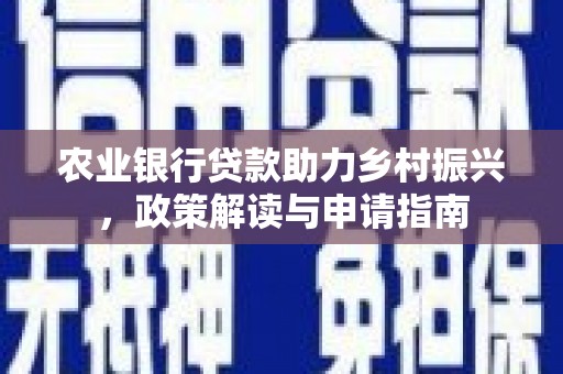 天元农业银行贷款助力乡村振兴，政策解读与申请指南