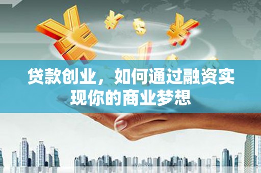 天元贷款创业，如何通过融资实现你的商业梦想