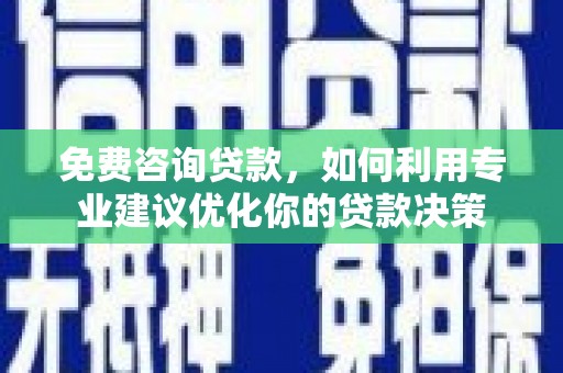 天元免费咨询贷款，如何利用专业建议优化你的贷款决策