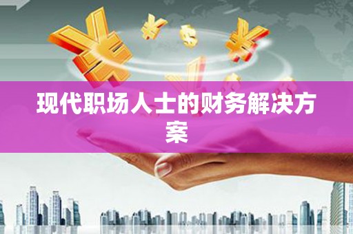 天元现代职场人士的财务解决方案