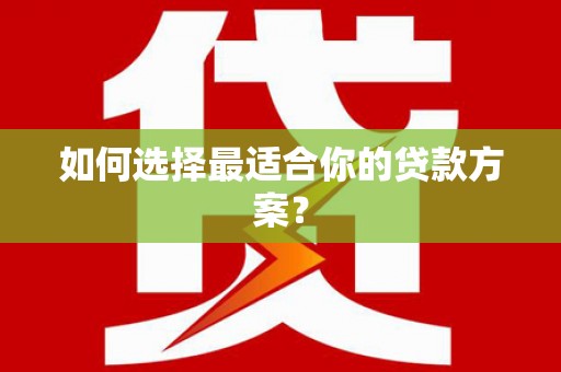 天元如何选择最适合你的贷款方案？