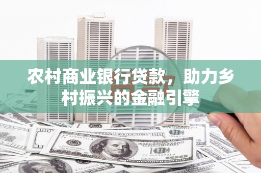 天元农村商业银行贷款，助力乡村振兴的金融引擎
