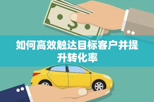 天元如何高效触达目标客户并提升转化率