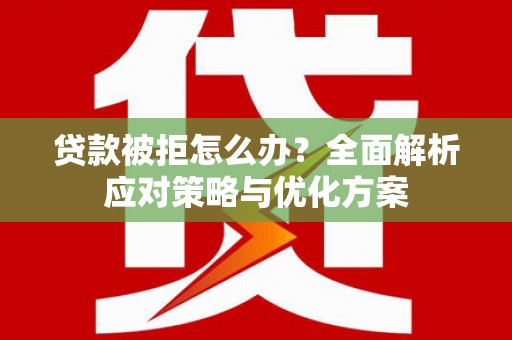 天元贷款被拒怎么办？全面解析应对策略与优化方案