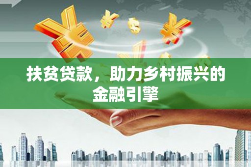 天元扶贫贷款，助力乡村振兴的金融引擎